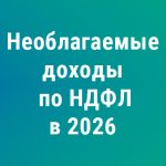 Расширение необлагаемых доходов по НДФЛ с 2026 года: полный перечень