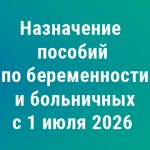С 1 июля 2026 года изменится подход к назначению пособий по больничным и по беременности